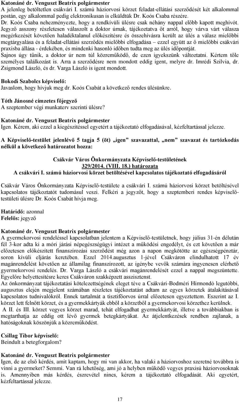 Jegyző asszony részletesen válaszolt a doktor úrnak, tájékoztatva őt arról, hogy várva várt válasza megérkezését követően haladéktalanul előkészítésre és összehívásra került az ülés a válasz mielőbbi