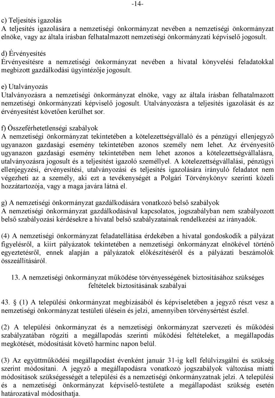 e) Utalványozás Utalványozásra a nemzetiségi önkormányzat elnöke, vagy az általa írásban felhatalmazott nemzetiségi önkormányzati képviselő jogosult.