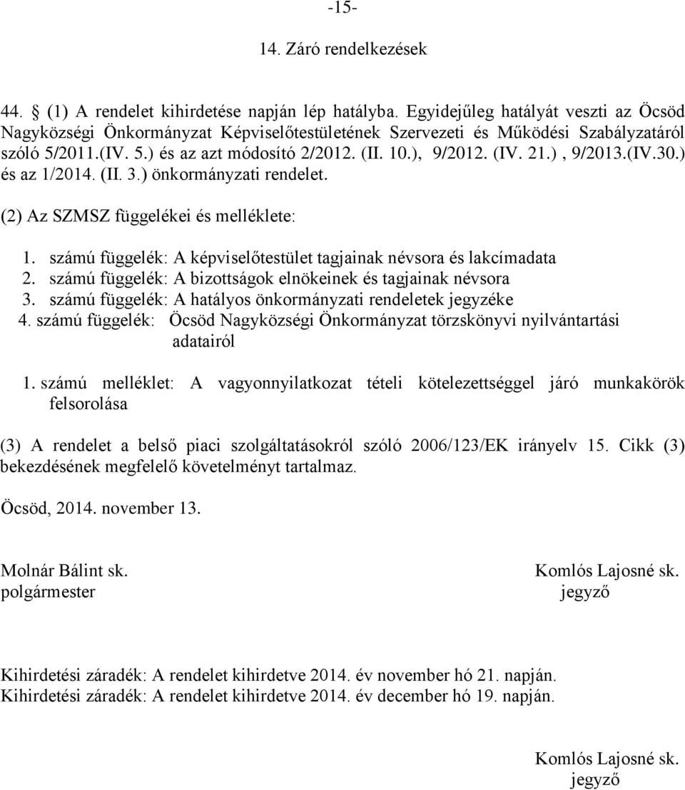 ), 9/2013.(IV.30.) és az 1/2014. (II. 3.) önkormányzati rendelet. (2) Az SZMSZ függelékei és melléklete: 1. számú függelék: A képviselőtestület tagjainak névsora és lakcímadata 2.