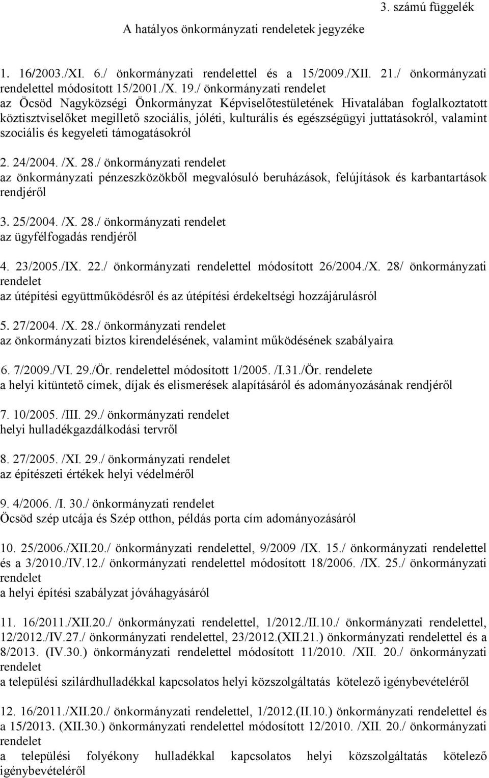 valamint szociális és kegyeleti támogatásokról 2. 24/2004. /X. 28./ önkormányzati rendelet az önkormányzati pénzeszközökből megvalósuló beruházások, felújítások és karbantartások rendjéről 3. 25/2004.