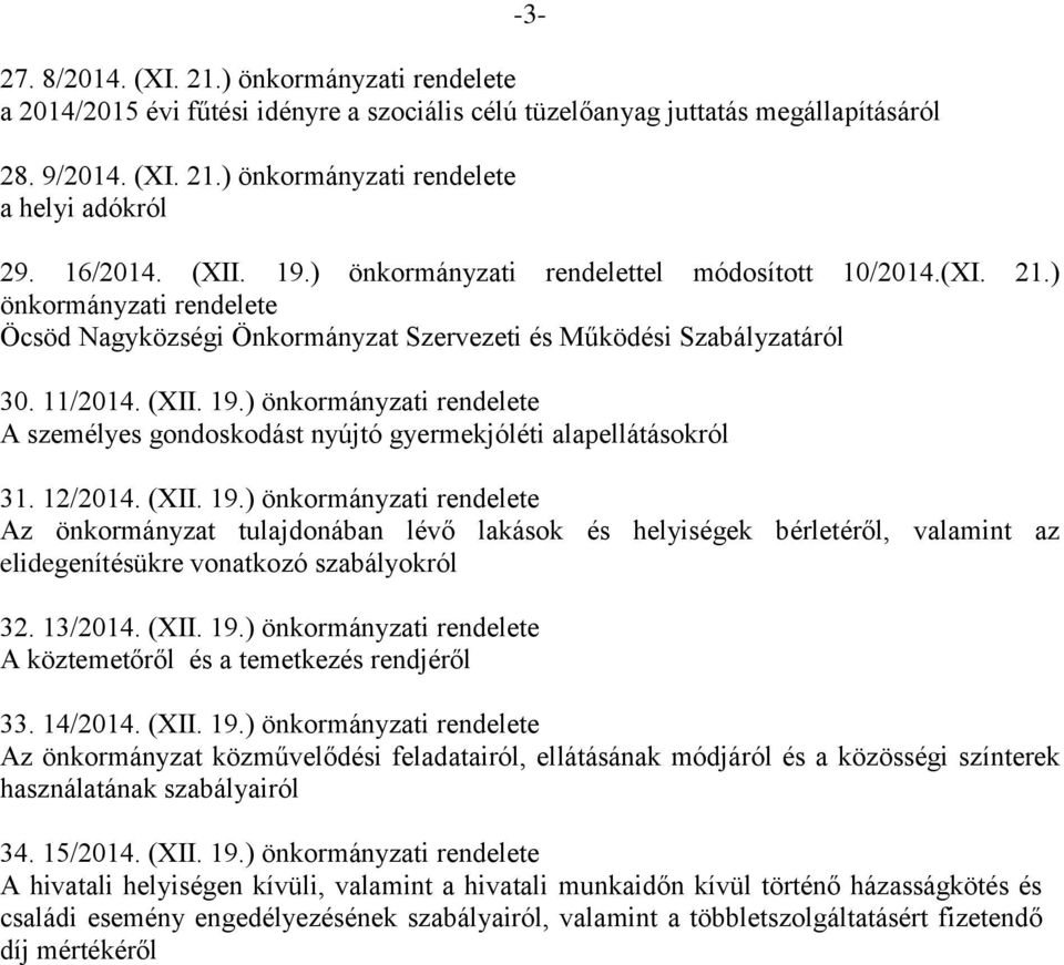 12/2014. (XII. 19.) önkormányzati rendelete Az önkormányzat tulajdonában lévő lakások és helyiségek bérletéről, valamint az elidegenítésükre vonatkozó szabályokról 32. 13/2014. (XII. 19.) önkormányzati rendelete A köztemetőről és a temetkezés rendjéről 33.