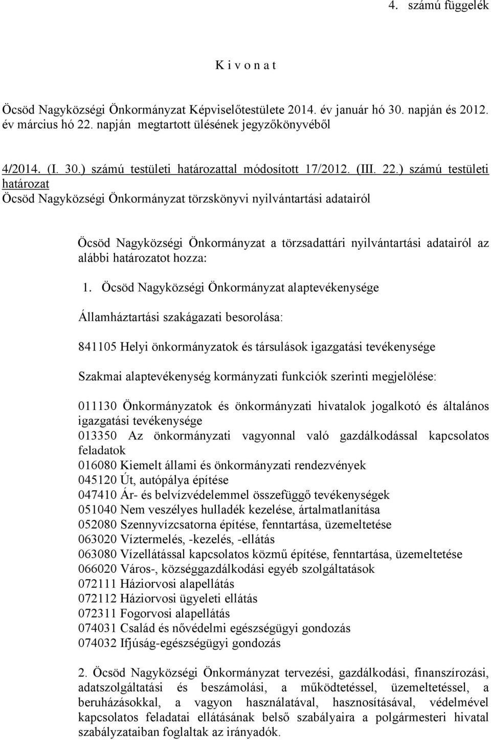 ) számú testületi határozat Öcsöd Nagyközségi Önkormányzat törzskönyvi nyilvántartási adatairól Öcsöd Nagyközségi Önkormányzat a törzsadattári nyilvántartási adatairól az alábbi határozatot hozza: 1.