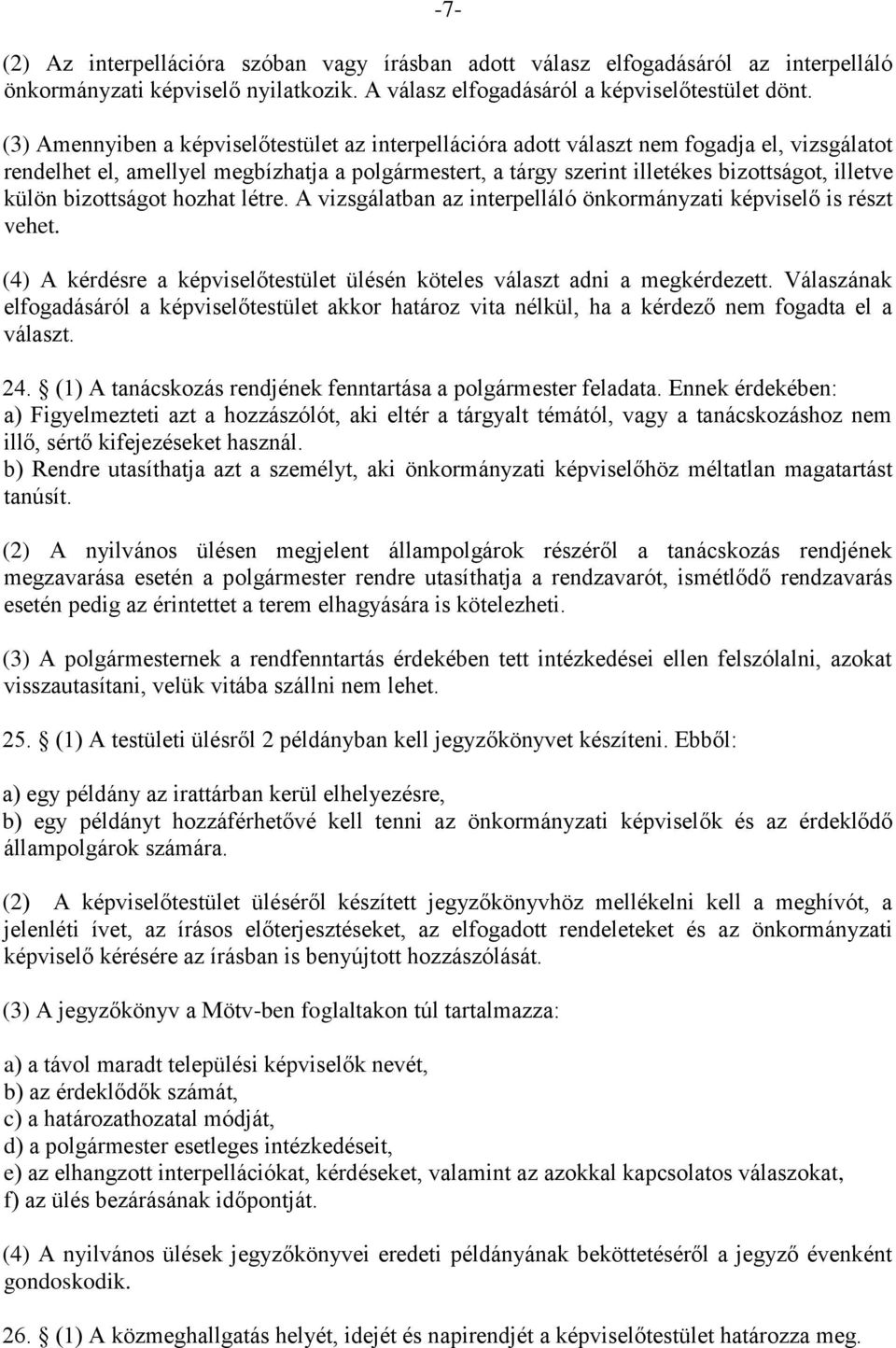 külön bizottságot hozhat létre. A vizsgálatban az interpelláló önkormányzati képviselő is részt vehet. (4) A kérdésre a képviselőtestület ülésén köteles választ adni a megkérdezett.