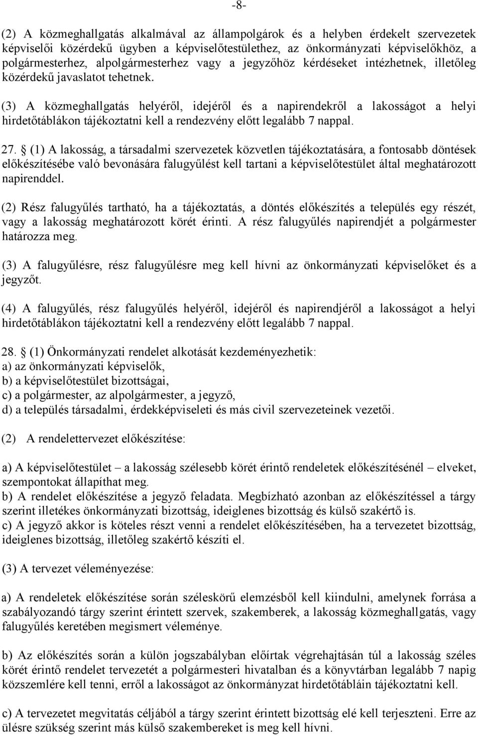 (3) A közmeghallgatás helyéről, idejéről és a napirendekről a lakosságot a helyi hirdetőtáblákon tájékoztatni kell a rendezvény előtt legalább 7 nappal. 27.