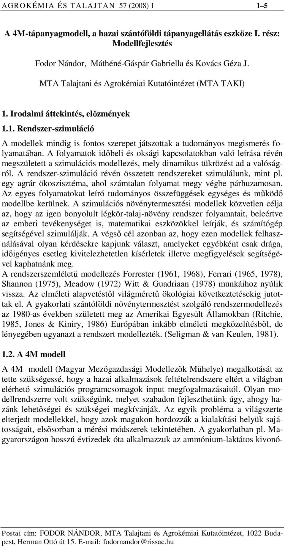 A folyamatok időbeli és oksági kapcsolatokban való leírása révén megszületett a szimulációs modellezés, mely dinamikus tükrözést ad a valóságról.