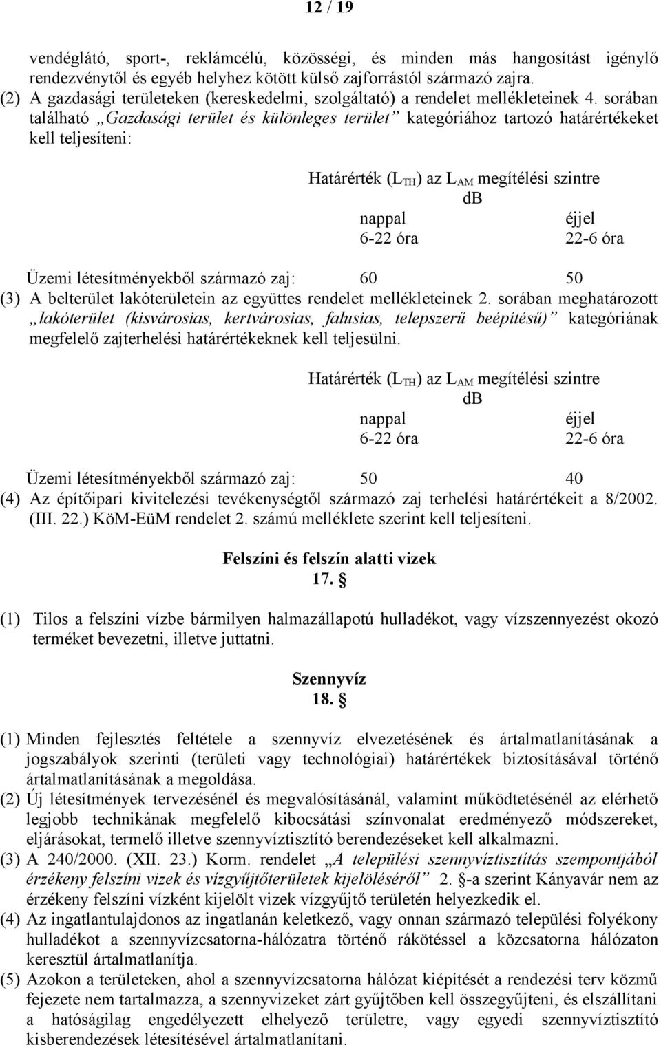 sorában található Gazdasági terület és különleges terület kategóriához tartozó határértékeket kell teljesíteni: Határérték (L TH ) az L AM megítélési szintre db nappal éjjel 6-22 óra 22-6 óra Üzemi