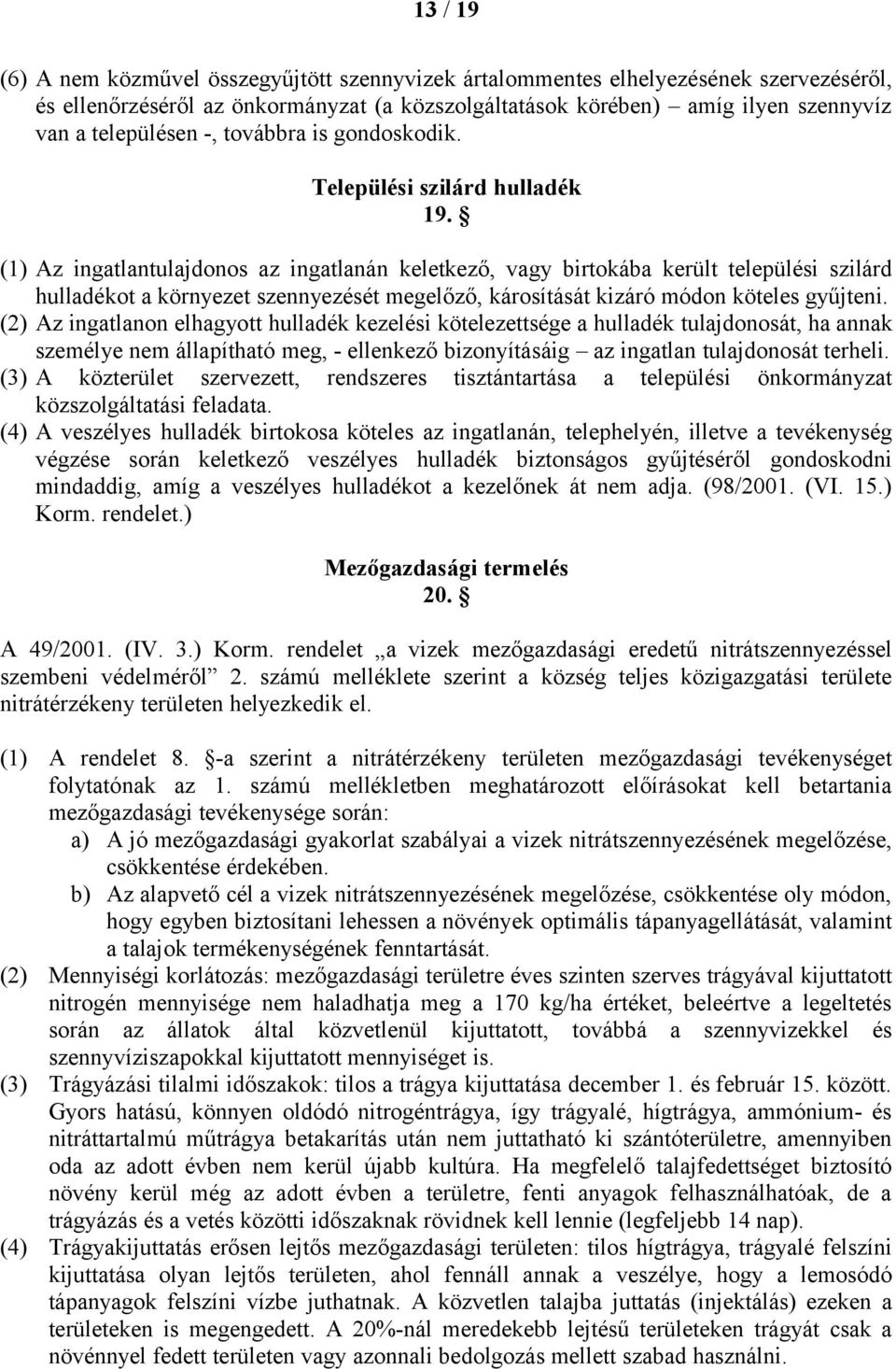 (1) Az ingatlantulajdonos az ingatlanán keletkező, vagy birtokába került települési szilárd hulladékot a környezet szennyezését megelőző, károsítását kizáró módon köteles gyűjteni.