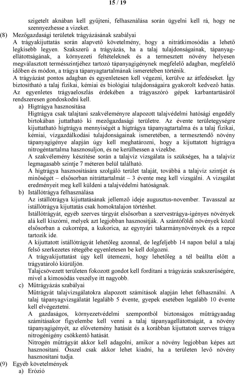 Szakszerű a trágyázás, ha a talaj tulajdonságainak, tápanyagellátottságának, a környezeti feltételeknek és a termesztett növény helyesen megválasztott termésszintjéhez tartozó tápanyagigénynek