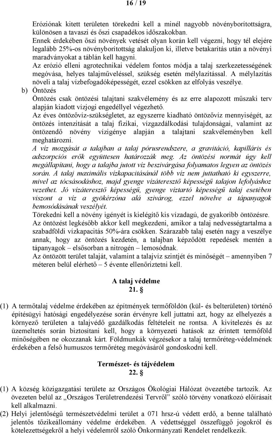 Az erózió elleni agrotechnikai védelem fontos módja a talaj szerkezetességének megóvása, helyes talajműveléssel, szükség esetén mélylazítással.