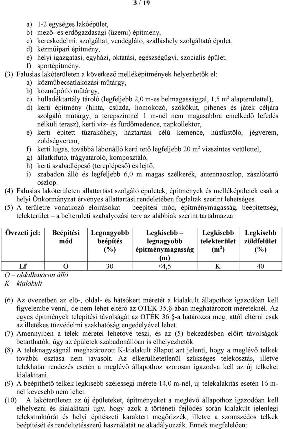 (3) Falusias lakóterületen a következő melléképítmények helyezhetők el: a) közműbecsatlakozási műtárgy, b) közműpótló műtárgy, c) hulladéktartály tároló (legfeljebb 2,0 m-es belmagassággal, 1,5 m 2