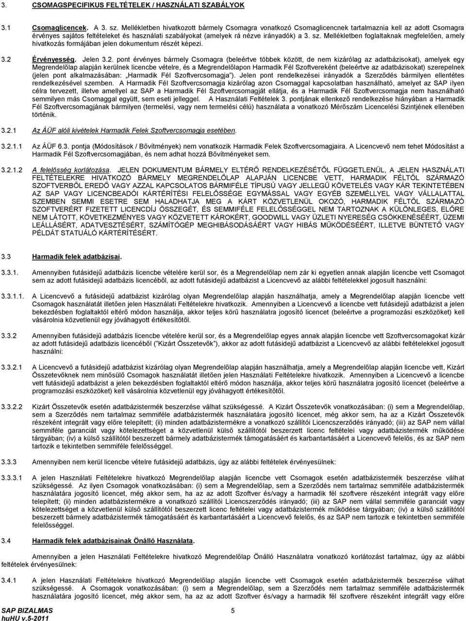 bályokat (amelyek rá nézve irányadók) a 3. sz. Mellékletben foglaltaknak megfelelően, amely hivatkozás formájában jelen dokumentum részét képezi. 3.2 