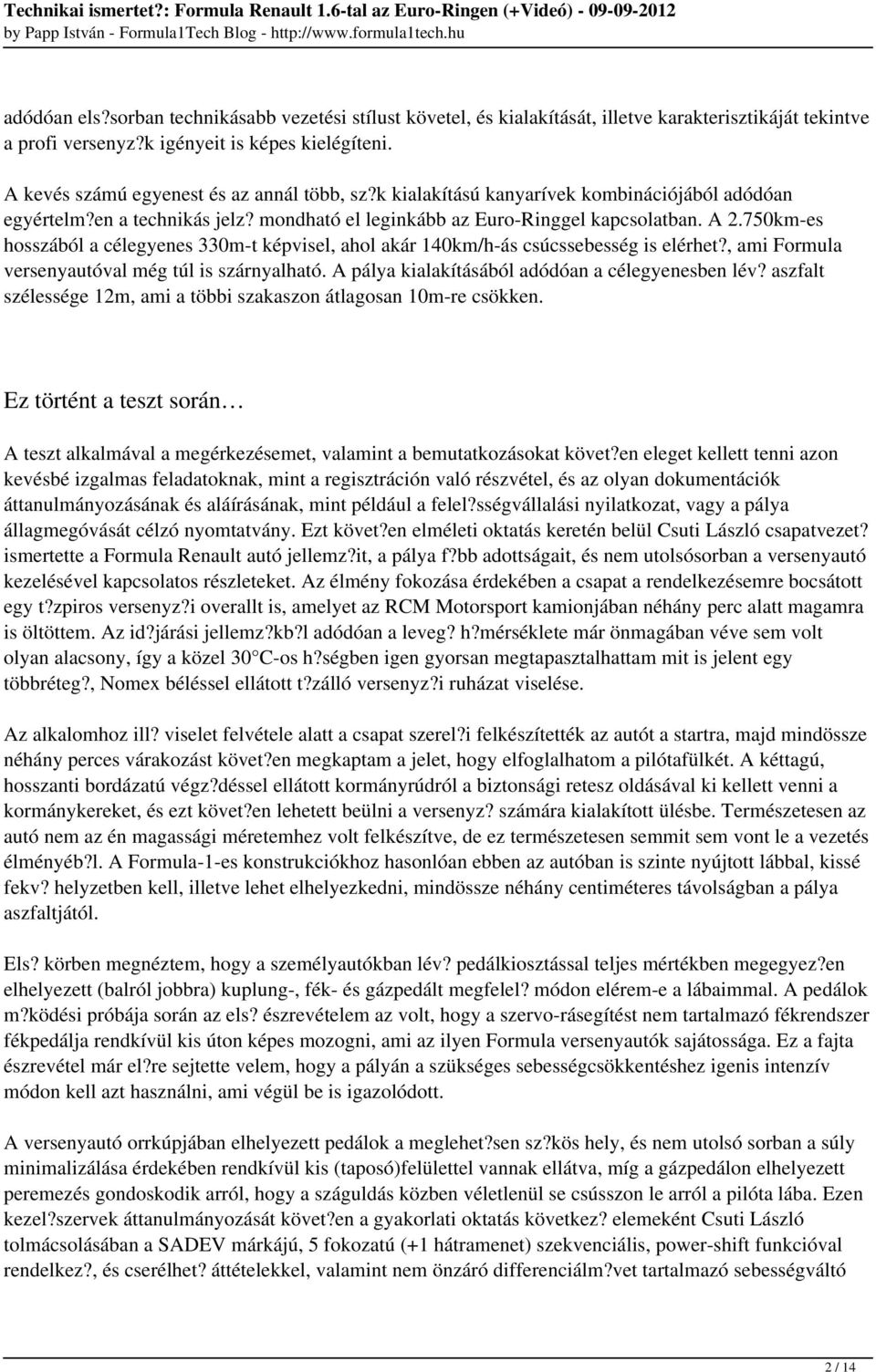 750km-es hosszából a célegyenes 330m-t képvisel, ahol akár 140km/h-ás csúcssebesség is elérhet?, ami Formula versenyautóval még túl is szárnyalható. A pálya kialakításából adódóan a célegyenesben lév?