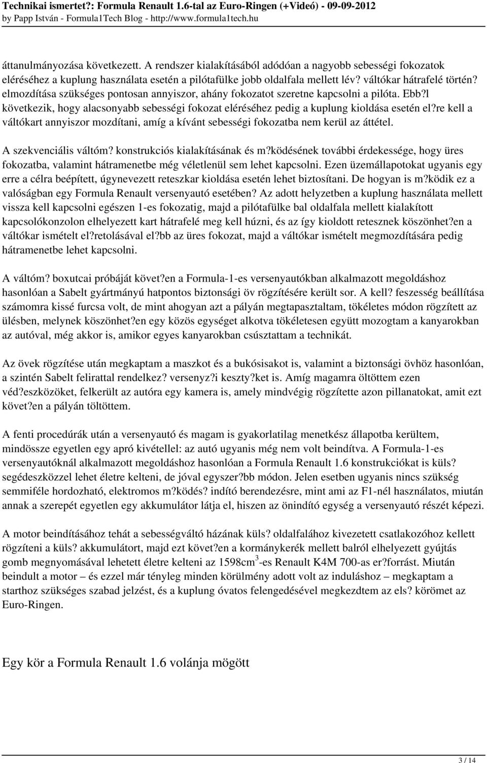 l következik, hogy alacsonyabb sebességi fokozat eléréséhez pedig a kuplung kioldása esetén el?re kell a váltókart annyiszor mozdítani, amíg a kívánt sebességi fokozatba nem kerül az áttétel.