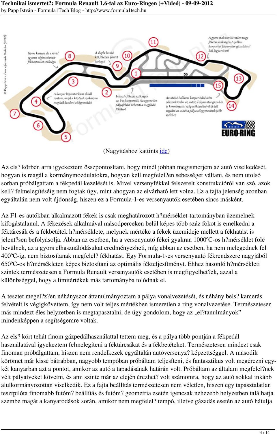 felmelegítéséig nem fogtak úgy, mint ahogyan az elvárható lett volna. Ez a fajta jelenség azonban egyáltalán nem volt újdonság, hiszen ez a Formula-1-es versenyautók esetében sincs másként.