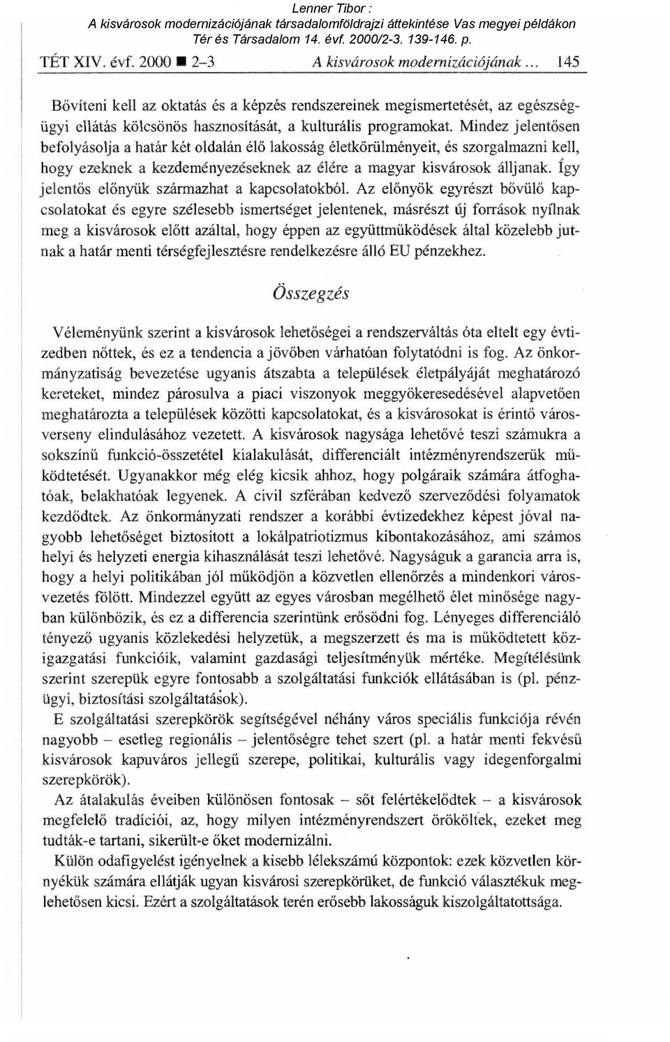 Mindez jelent ősen befolyásolja a határ két oldalán él ő lakosság életkörülményeit, és szorgalmazni kell, hogy ezeknek a kezdeményezéseknek az élére a magyar kisvárosok álljanak.