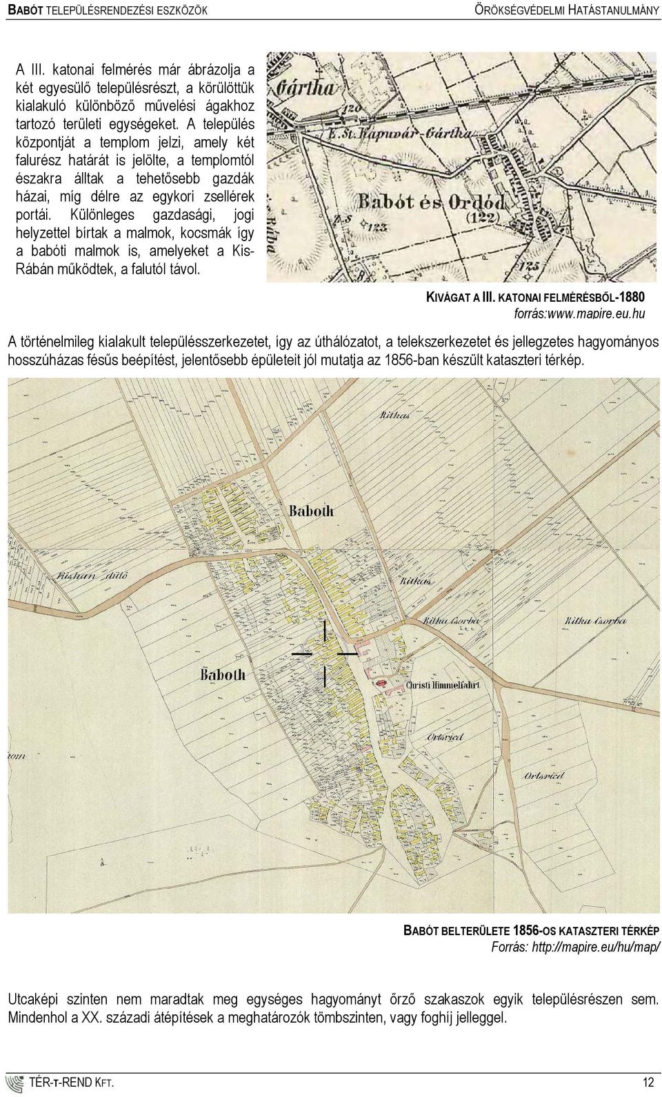 Különleges gazdasági, jogi helyzettel bírtak a malmok, kocsmák így a babóti malmok is, amelyeket a Kis- Rábán működtek, a falutól távol. KIVÁGAT A III. KATONAI FELMÉRÉSBŐL-1880 forrás:www.mapire.eu.