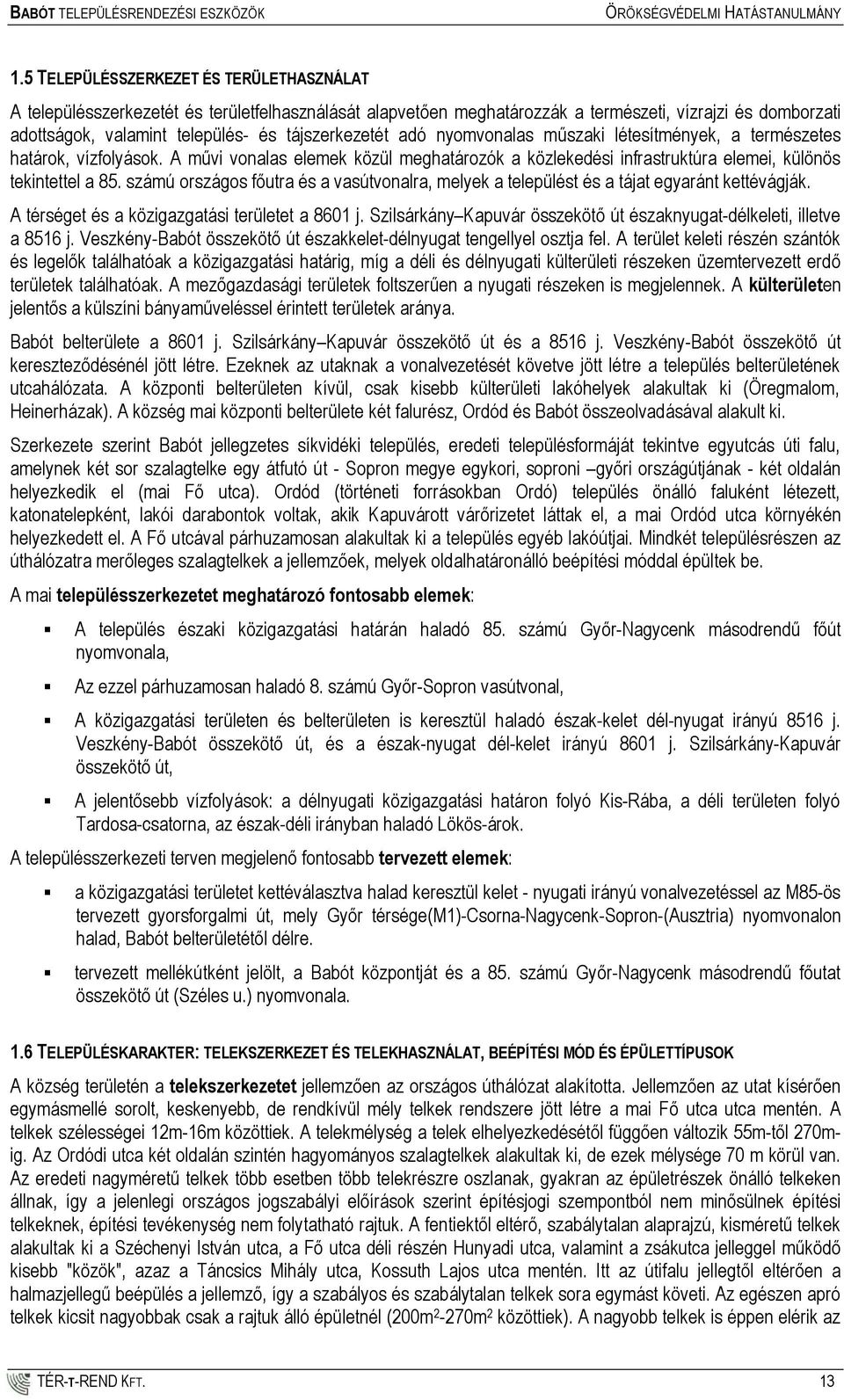 számú országos főutra és a vasútvonalra, melyek a települést és a tájat egyaránt kettévágják. A térséget és a közigazgatási területet a 8601 j.