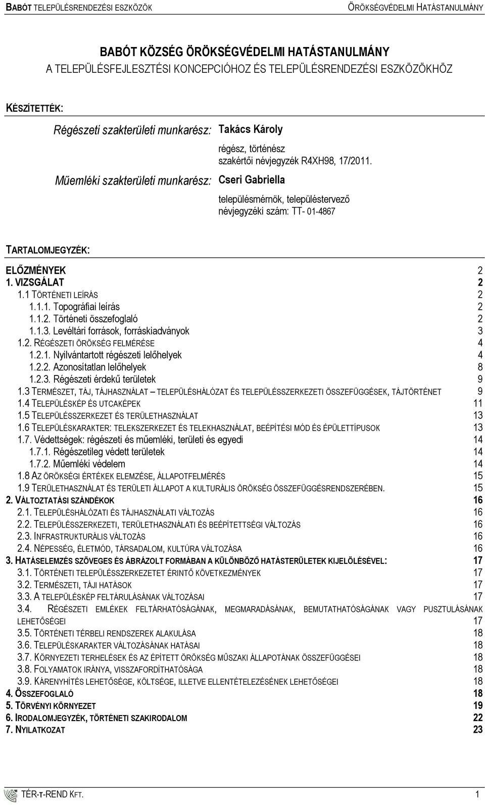 1.2. Történeti összefoglaló 2 1.1.3. Levéltári források, forráskiadványok 3 1.2. RÉGÉSZETI ÖRÖKSÉG FELMÉRÉSE 4 1.2.1. Nyilvántartott régészeti lelőhelyek 4 1.2.2. Azonosítatlan lelőhelyek 8 1.2.3. Régészeti érdekű területek 9 1.