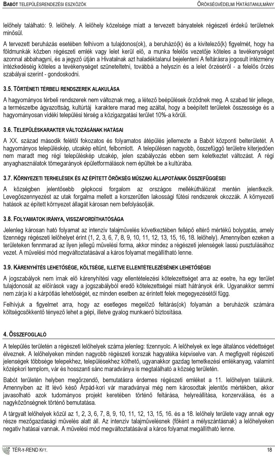 a tevékenységet azonnal abbahagyni, és a jegyző útján a Hivatalnak azt haladéktalanul bejelenteni A feltárásra jogosult intézmény intézkedéséig köteles a tevékenységet szüneteltetni, továbbá a