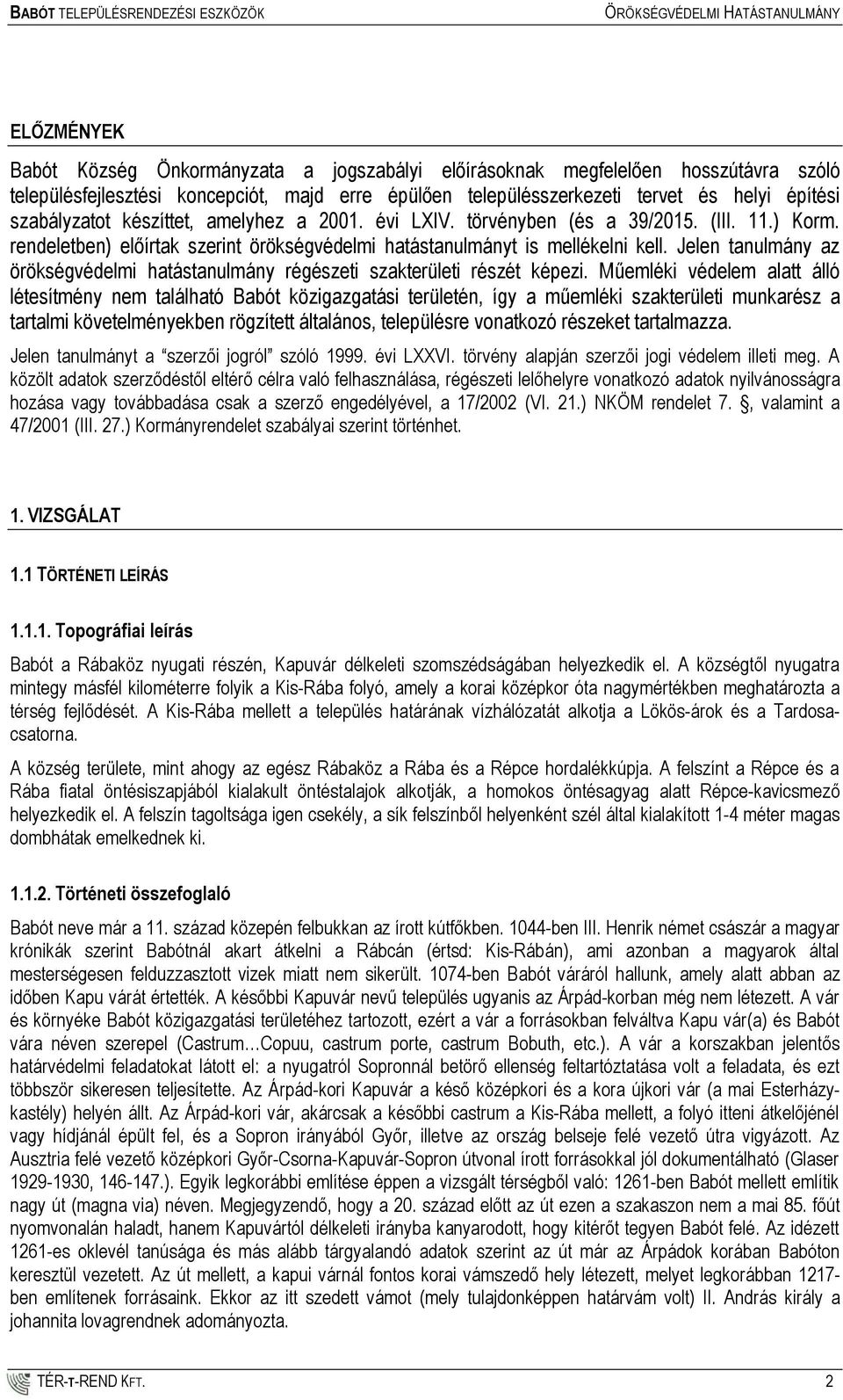 Jelen tanulmány az örökségvédelmi hatástanulmány régészeti szakterületi részét képezi.