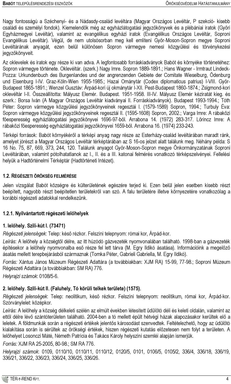 Levéltár). Végül, de nem utolsósorban meg kell említeni Győr-Moson-Sopron megye Soproni Levéltárának anyagát, ezen belül különösen Sopron vármegye nemesi közgyűlési és törvénykezési jegyzőkönyveit.