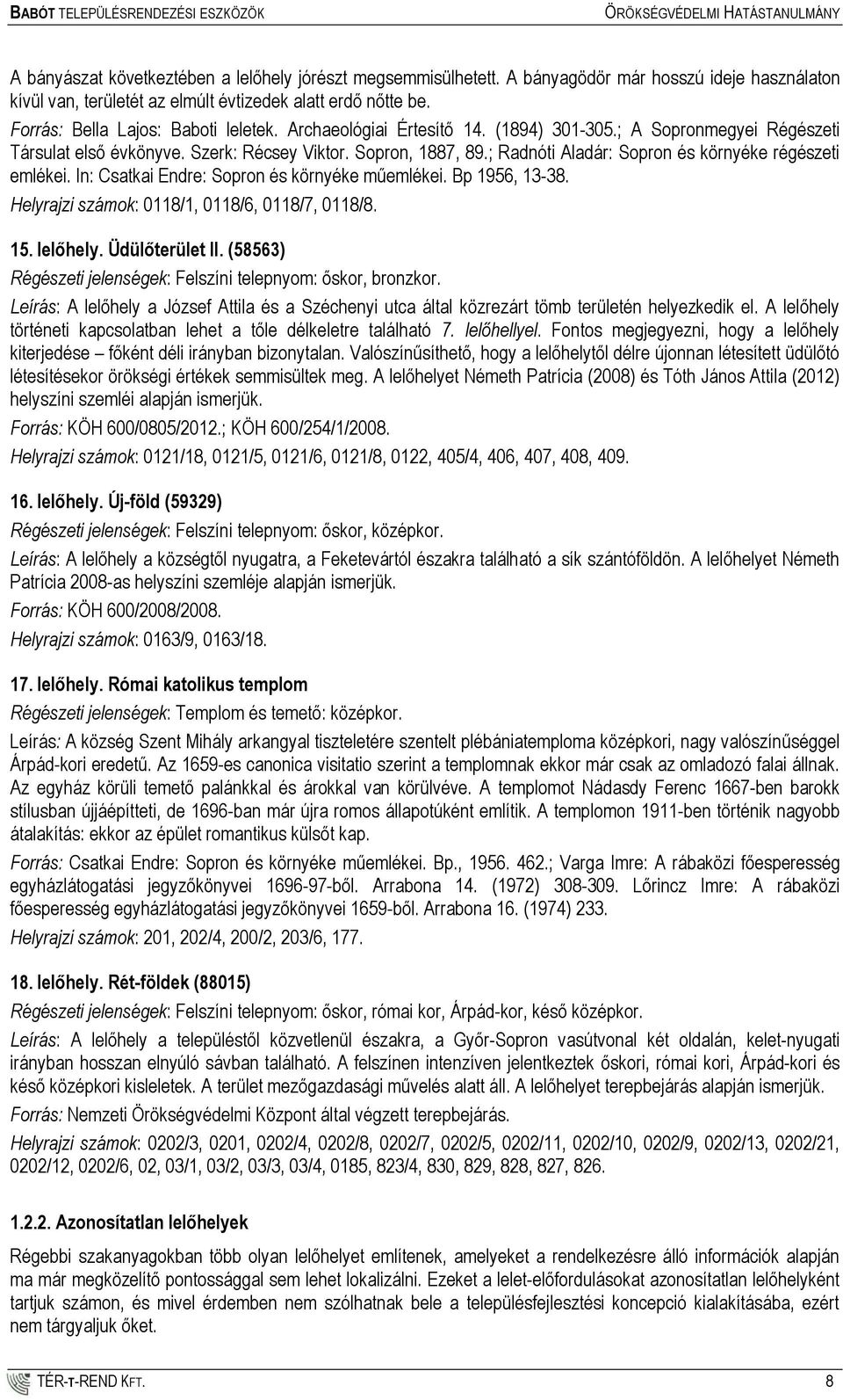 ; Radnóti Aladár: Sopron és környéke régészeti emlékei. In: Csatkai Endre: Sopron és környéke műemlékei. Bp 1956, 13-38. Helyrajzi számok: 0118/1, 0118/6, 0118/7, 0118/8. 15. lelőhely.