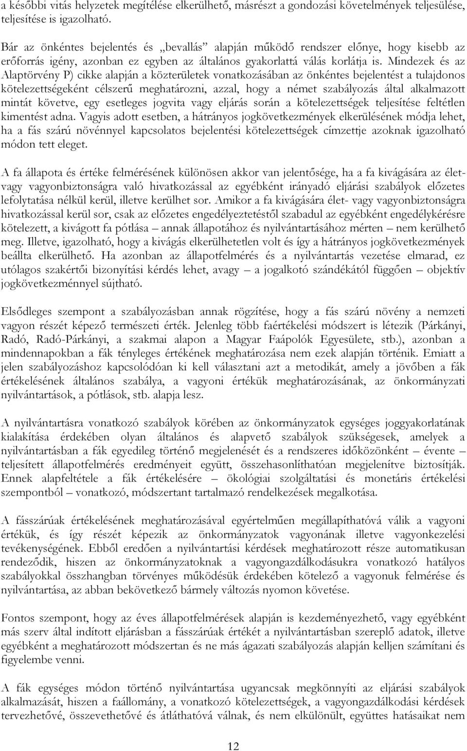 Mindezek és az Alaptörvény P) cikke alapján a közterületek vonatkozásában az önkéntes bejelentést a tulajdonos kötelezettségeként célszerű meghatározni, azzal, hogy a német szabályozás által