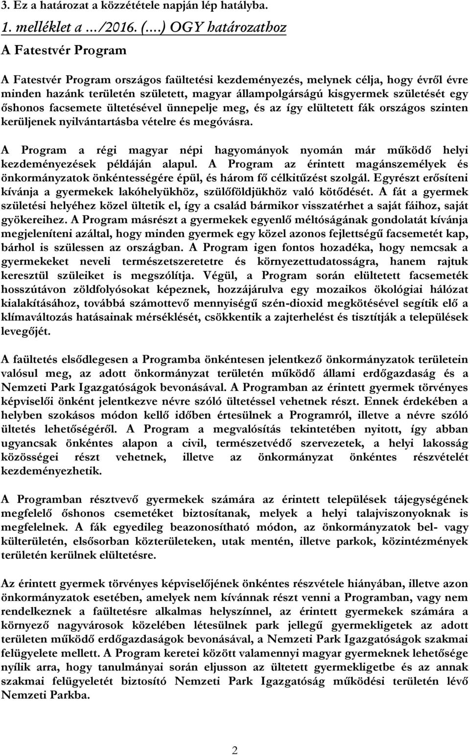 születését egy őshonos facsemete ültetésével ünnepelje meg, és az így elültetett fák országos szinten kerüljenek nyilvántartásba vételre és megóvásra.