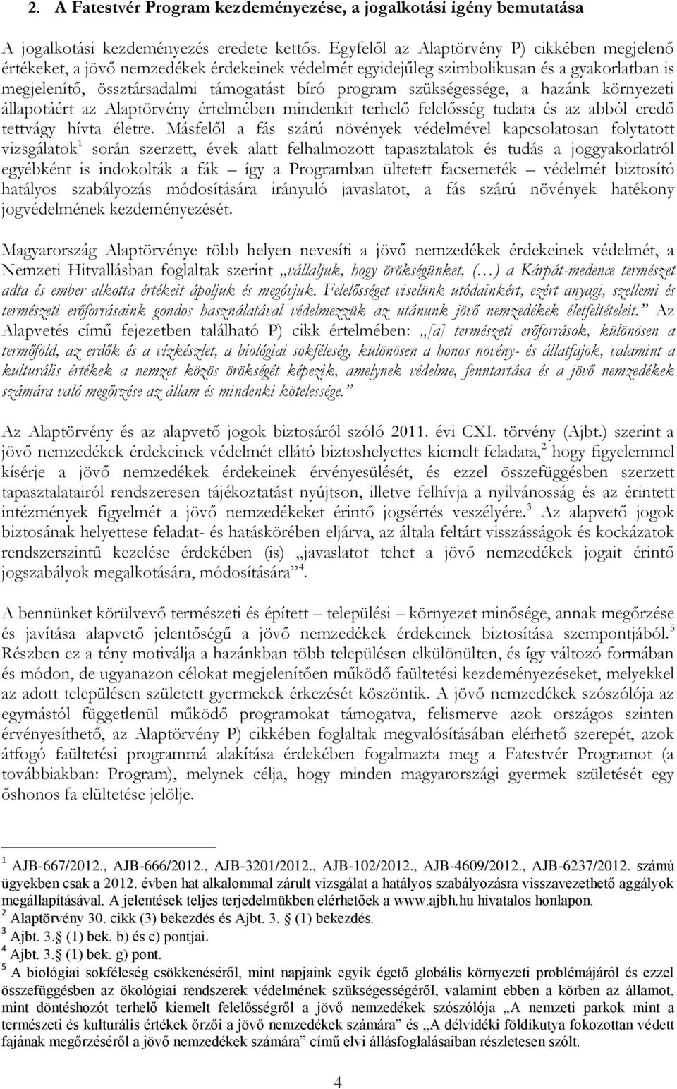 szükségessége, a hazánk környezeti állapotáért az Alaptörvény értelmében mindenkit terhelő felelősség tudata és az abból eredő tettvágy hívta életre.