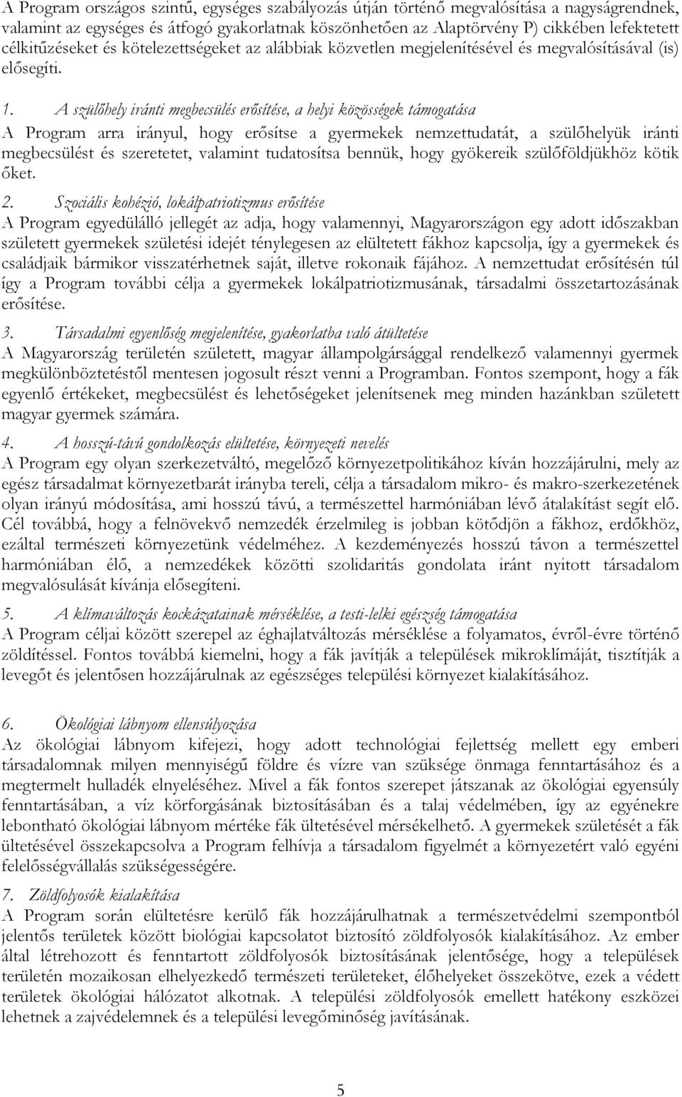 A szülőhely iránti megbecsülés erősítése, a helyi közösségek támogatása A Program arra irányul, hogy erősítse a gyermekek nemzettudatát, a szülőhelyük iránti megbecsülést és szeretetet, valamint