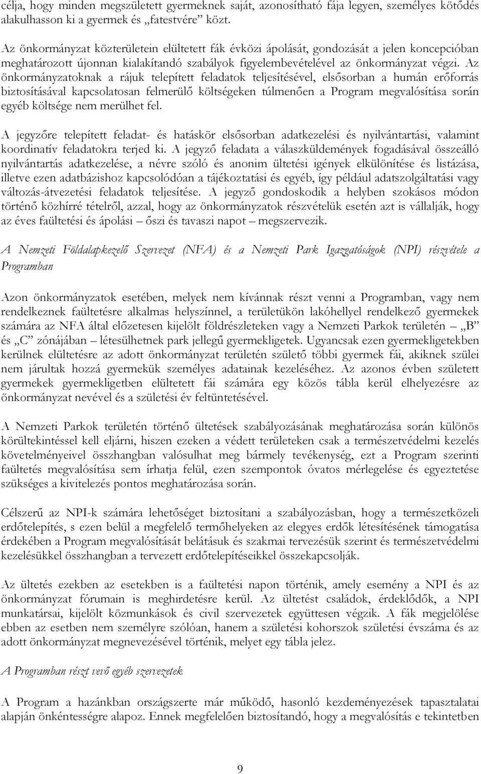 Az önkormányzatoknak a rájuk telepített feladatok teljesítésével, elsősorban a humán erőforrás biztosításával kapcsolatosan felmerülő költségeken túlmenően a Program megvalósítása során egyéb