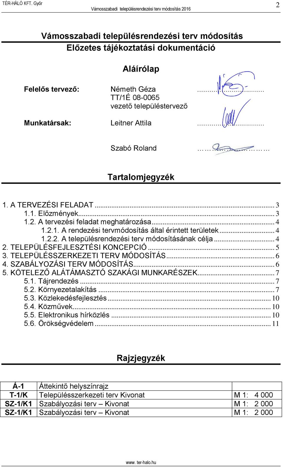 .. 4 2. TELEPÜLÉSFEJLESZTÉSI KONCEPCIÓ... 5 3. TELEPÜLÉSSZERKEZETI TERV MÓDOSÍTÁS... 6 4. SZABÁLYOZÁSI TERV MÓDOSÍTÁS... 6 5. KÖTELEZŐ ALÁTÁMASZTÓ SZAKÁGI MUNKARÉSZEK... 7 5.1. Tájrendezés... 7 5.2. Környezetalakítás.