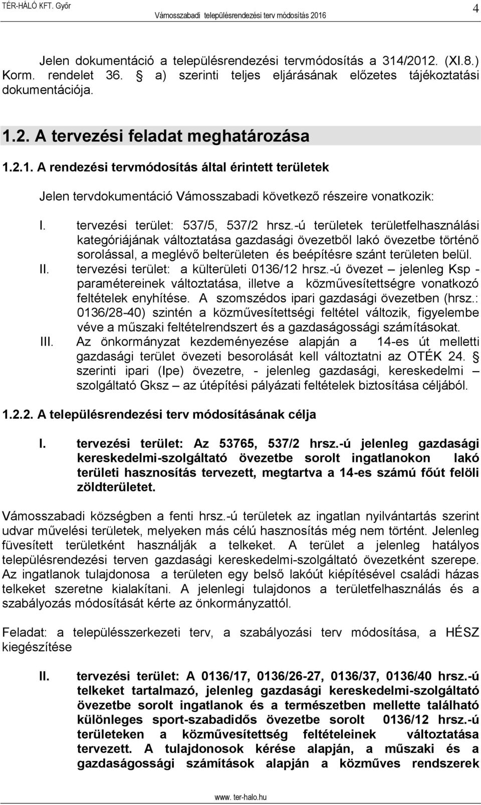 -ú területek területfelhasználási kategóriájának változtatása gazdasági övezetből lakó övezetbe történő sorolással, a meglévő belterületen és beépítésre szánt területen belül. II.