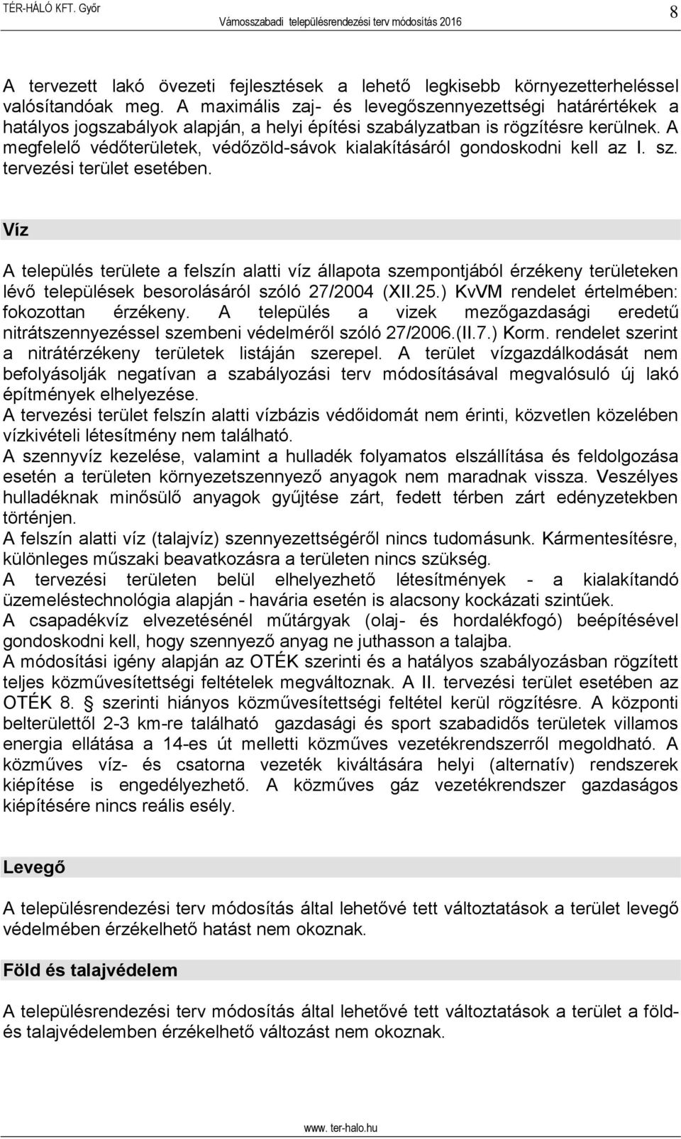 A megfelelő védőterületek, védőzöld-sávok kialakításáról gondoskodni kell az I. sz. tervezési terület esetében.