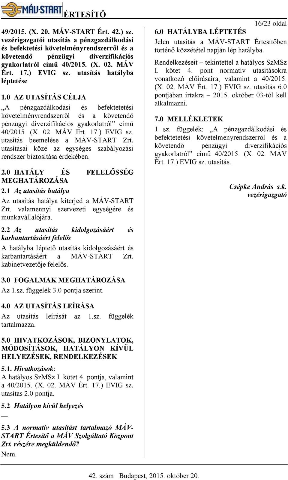 (X. 02. MÁV Ért. 17.) EVIG sz. utasítás beemelése a MÁV-START Zrt. utasításai közé az egységes szabályozási rendszer biztosítása érdekében. 2.0 HATÁLY ÉS FELELŐSSÉG MEGHATÁROZÁSA 2.