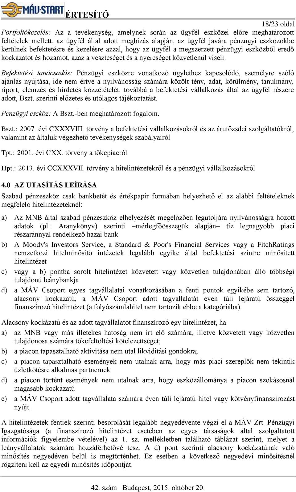 Befektetési tanácsadás: Pénzügyi eszközre vonatkozó ügylethez kapcsolódó, személyre szóló ajánlás nyújtása, ide nem értve a nyilvánosság számára közölt tény, adat, körülmény, tanulmány, riport,