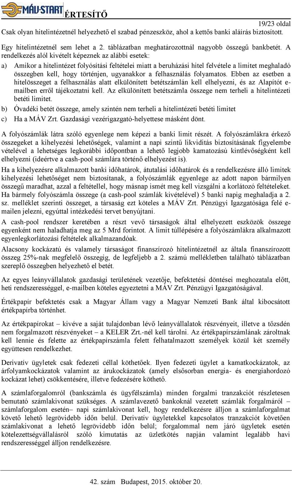 A rendelkezés alól kivételt képeznek az alábbi esetek: a) Amikor a hitelintézet folyósítási feltételei miatt a beruházási hitel felvétele a limitet meghaladó összegben kell, hogy történjen,