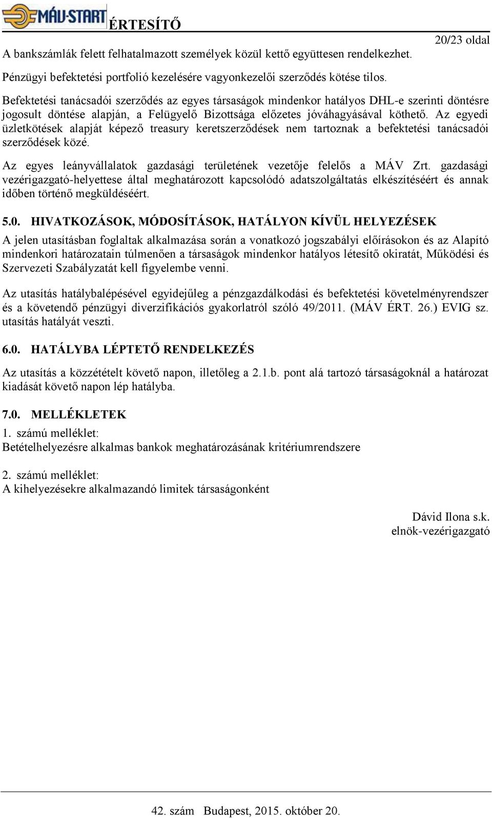 Az egyedi üzletkötések alapját képező treasury keretszerződések nem tartoznak a befektetési tanácsadói szerződések közé. Az egyes leányvállalatok gazdasági területének vezetője felelős a MÁV Zrt.