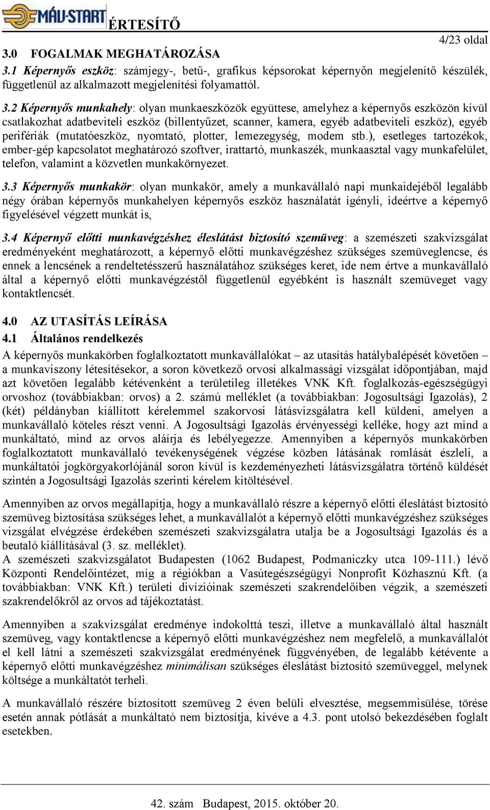 1 Képernyős eszköz: számjegy-, betű-, grafikus képsorokat képernyőn megjelenítő készülék, függetlenül az alkalmazott megjelenítési folyamattól. 3.