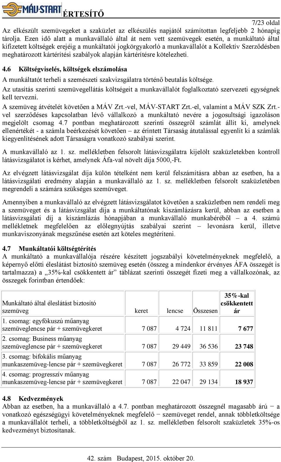 kártérítési szabályok alapján kártérítésre kötelezheti. 4.6 Költségviselés, költségek elszámolása A munkáltatót terheli a szemészeti szakvizsgálatra történő beutalás költsége.