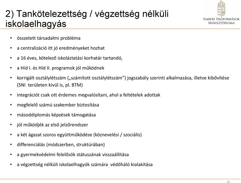 BTM) integrációt csak ott érdemes megvalósítani, ahol a feltételek adottak megfelelő számú szakember biztosítása másoddiplomás képzések támogatása jól működjék az első jelzőrendszer a két