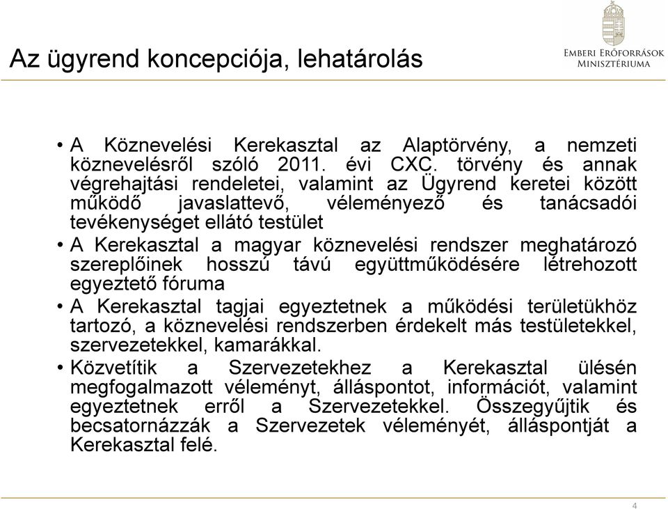 meghatározó szereplőinek hosszú távú együttműködésére létrehozott egyeztető fóruma A Kerekasztal tagjai egyeztetnek a működési területükhöz tartozó, a köznevelési rendszerben érdekelt más