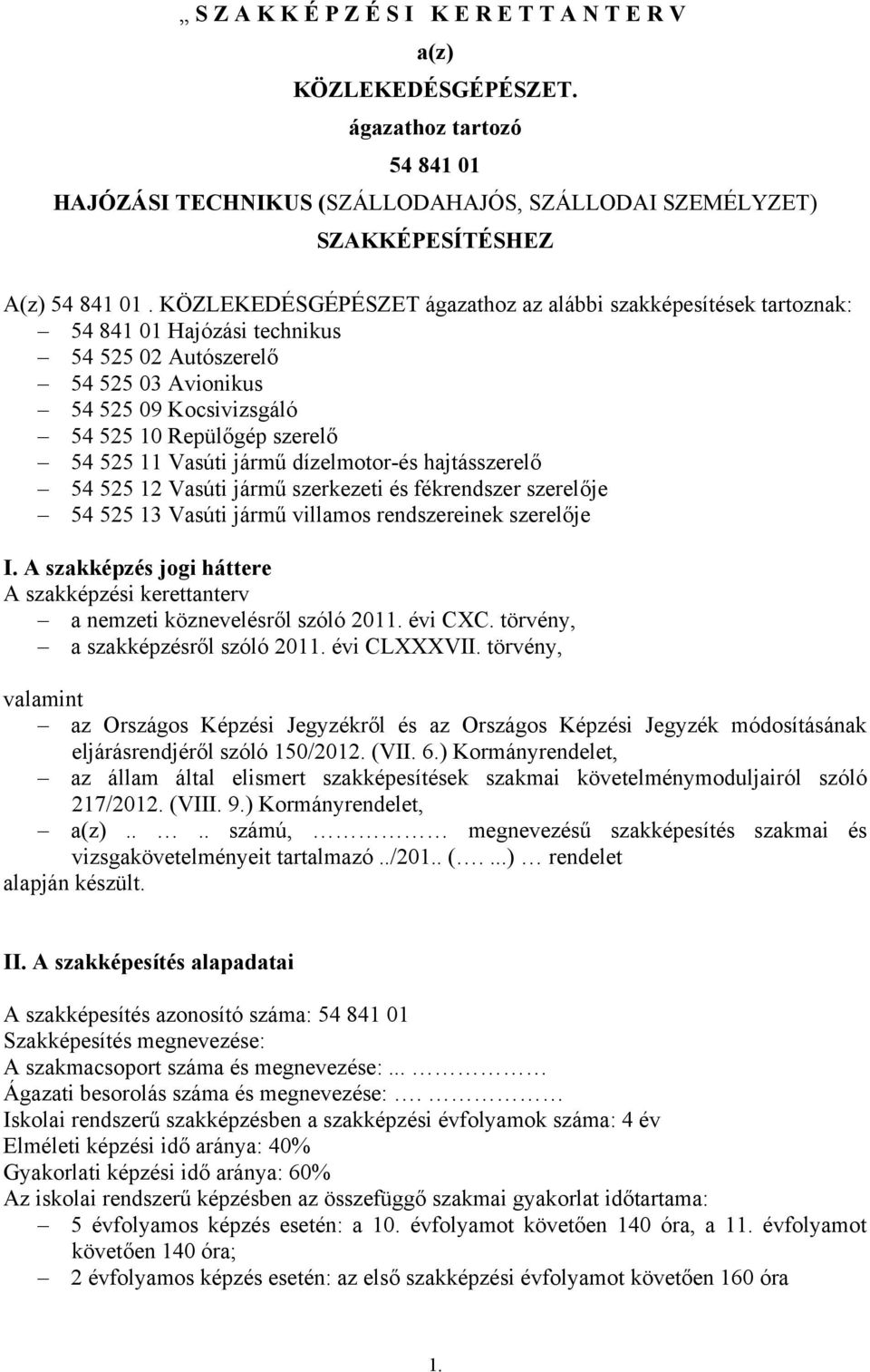 Vasúti jármű dízelmotor-és hajtásszerelő 54 525 12 Vasúti jármű szerkezeti és fékrendszer szerelője 54 525 13 Vasúti jármű villamos rendszereinek szerelője I.