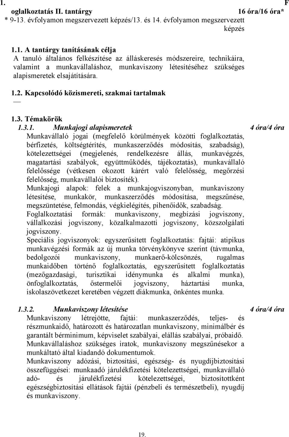 3.1. Munkajogi alapismeretek 4 óra/4 óra Munkavállaló jogai (megfelelő körülmények közötti foglalkoztatás, bérfizetés, költségtérítés, munkaszerződés módosítás, szabadság), kötelezettségei