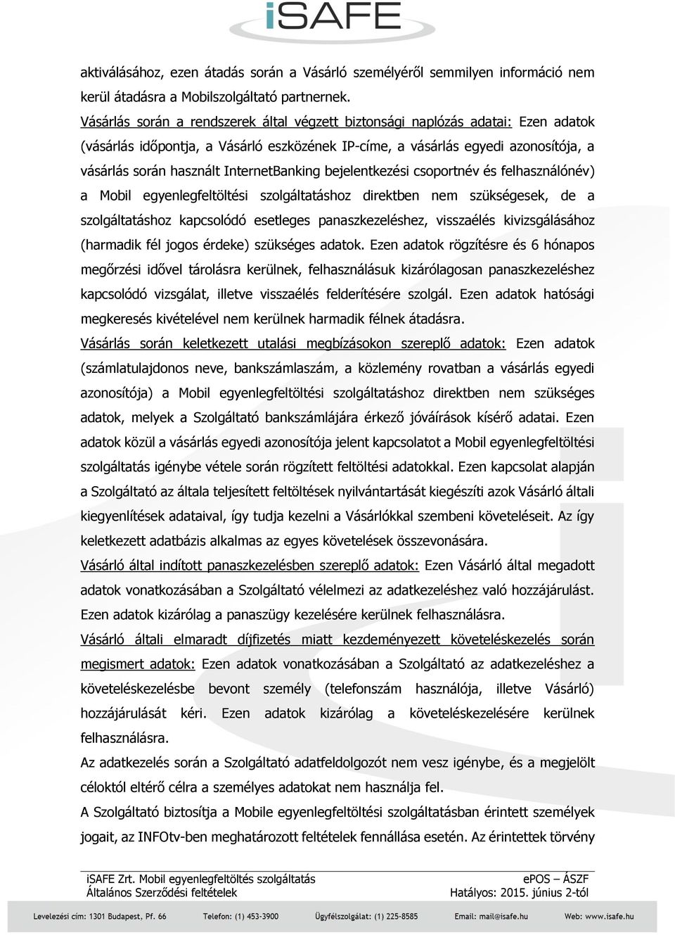 InternetBanking bejelentkezési csoportnév és felhasználónév) a Mobil egyenlegfeltöltési szolgáltatáshoz direktben nem szükségesek, de a szolgáltatáshoz kapcsolódó esetleges panaszkezeléshez,