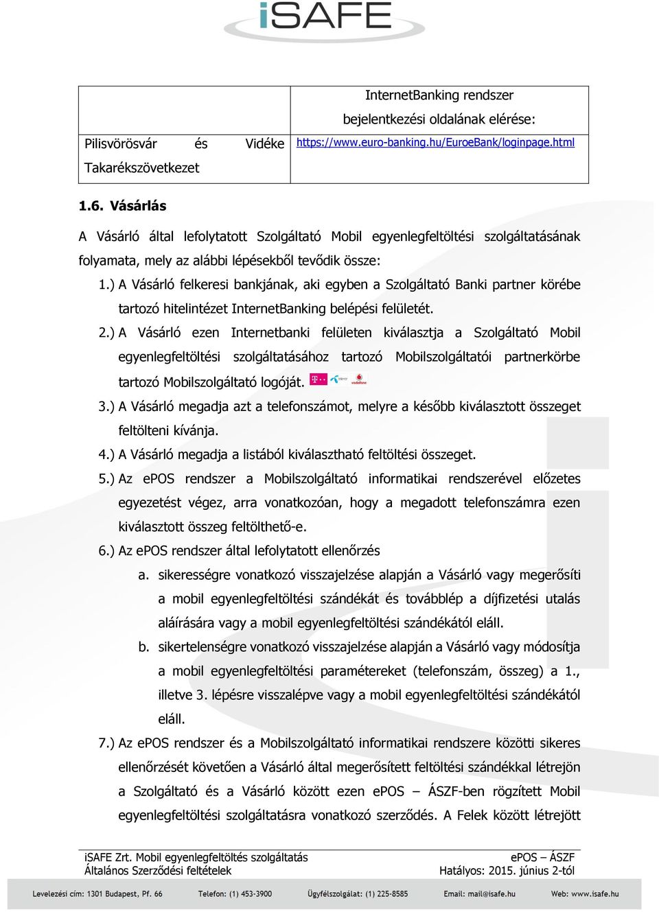 ) A Vásárló felkeresi bankjának, aki egyben a Szolgáltató Banki partner körébe tartozó hitelintézet InternetBanking belépési felületét. 2.