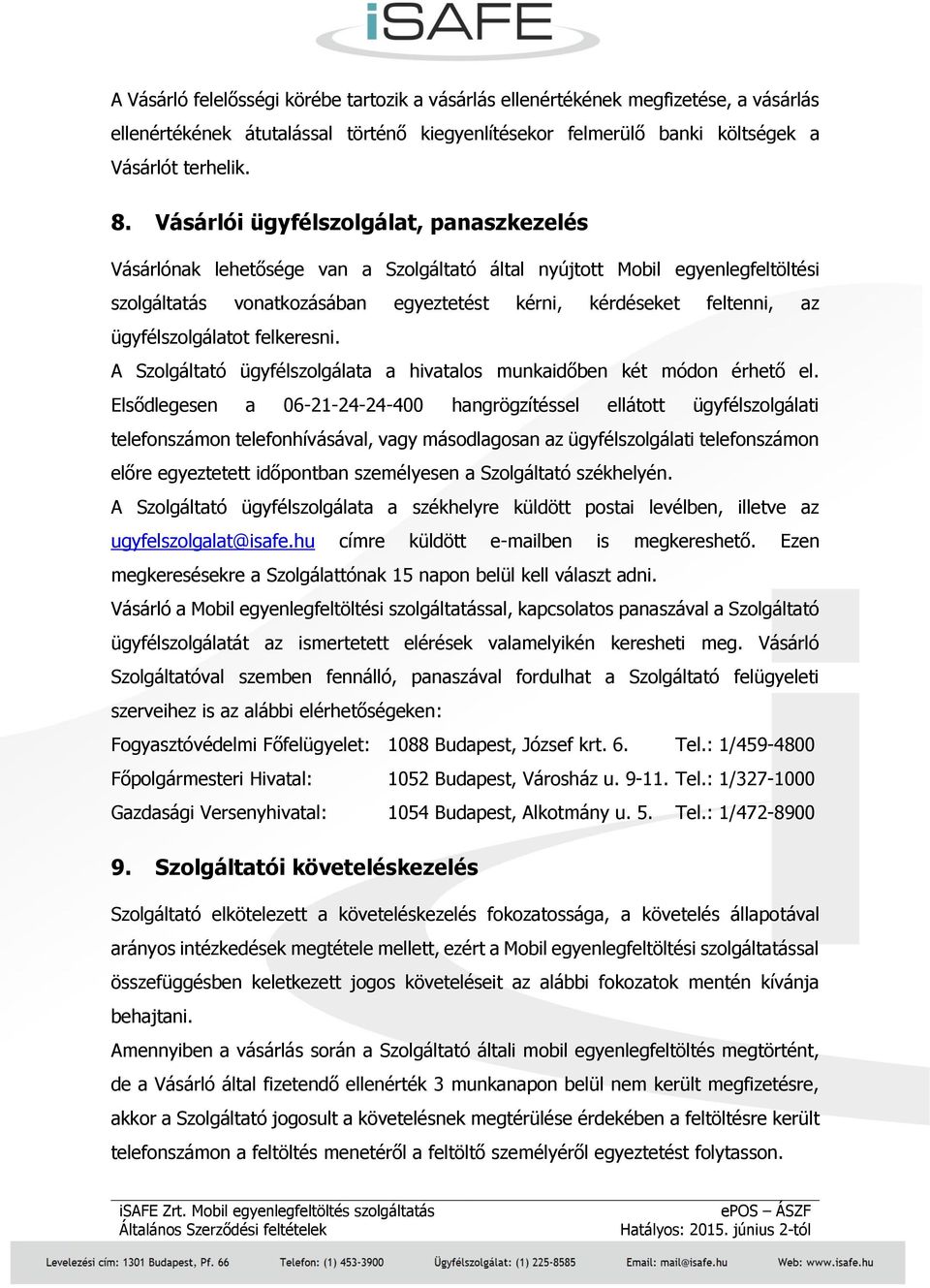 ügyfélszolgálatot felkeresni. A Szolgáltató ügyfélszolgálata a hivatalos munkaidőben két módon érhető el.