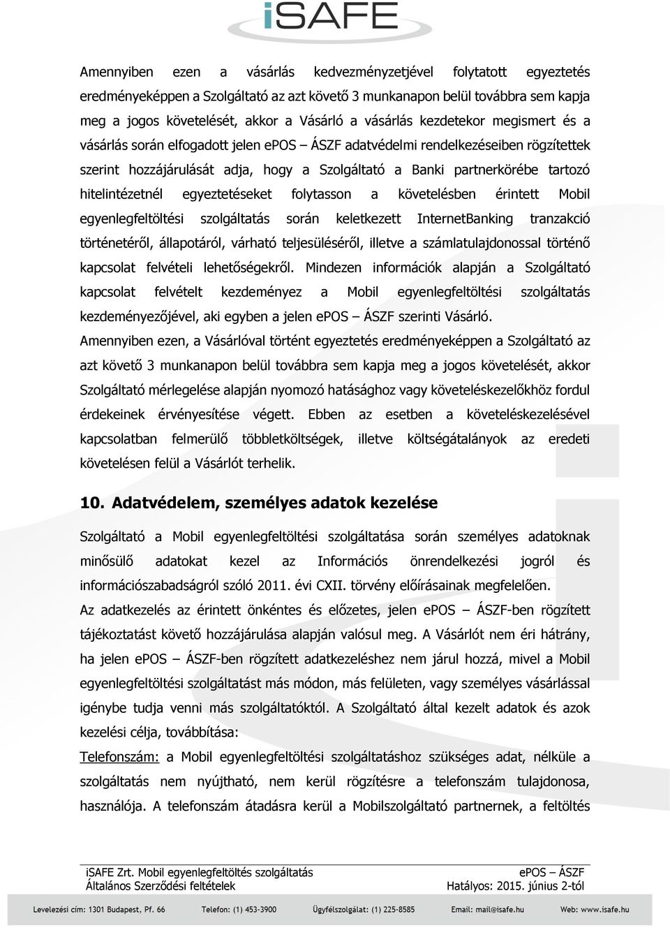 hitelintézetnél egyeztetéseket folytasson a követelésben érintett Mobil egyenlegfeltöltési szolgáltatás során keletkezett InternetBanking tranzakció történetéről, állapotáról, várható teljesüléséről,