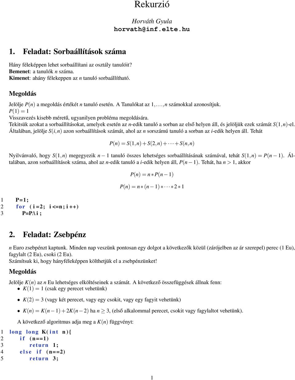 P(1) = 1 Visszavezés kisebb méretű, ugyanilyen probléma megoldására. Tekitsük azokat a sorbaállításokat, amelyek esetén az n-edik tanuló a sorban az első helyen áll, és jelöljük ezek számát S(1,n)-el.