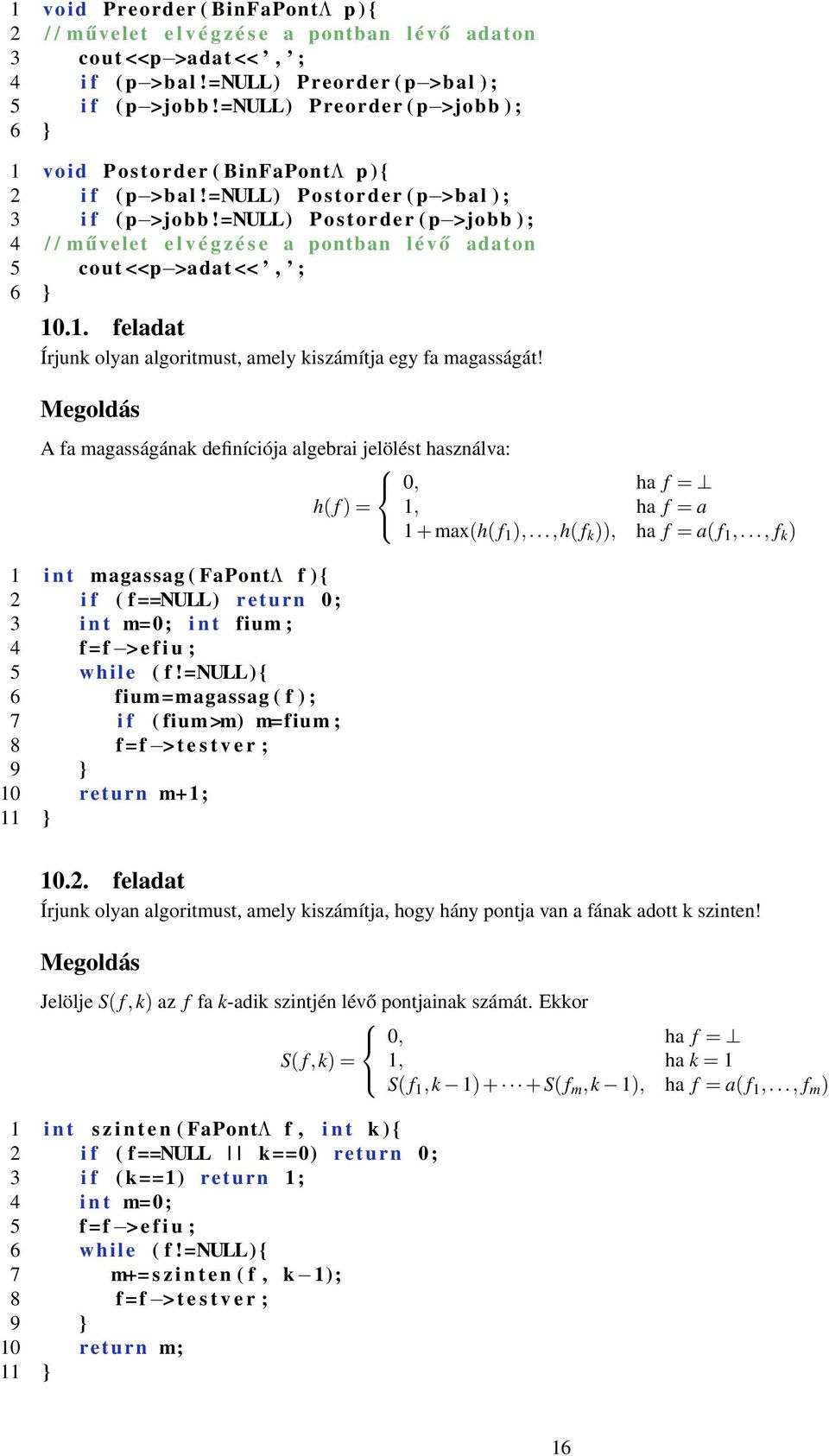 =null) Postorder ( p >jobb ) ; 4 / / művelet e l v é g z é s e a pontban l é v ő adaton 5 cout <<p >adat <<, ; 6 } 10.1. feladat Írjunk olyan algoritmust, amely kiszámítja egy fa magasságát!